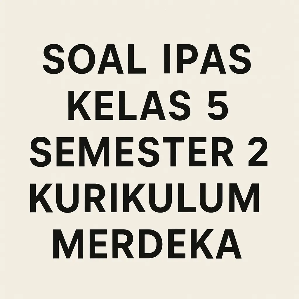 Soal Ipas kelas 5 semester 2 kurikulum merdeka