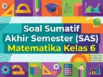 Soal Sumatif Akhir Semester (SAS) Matematika Kelas 6